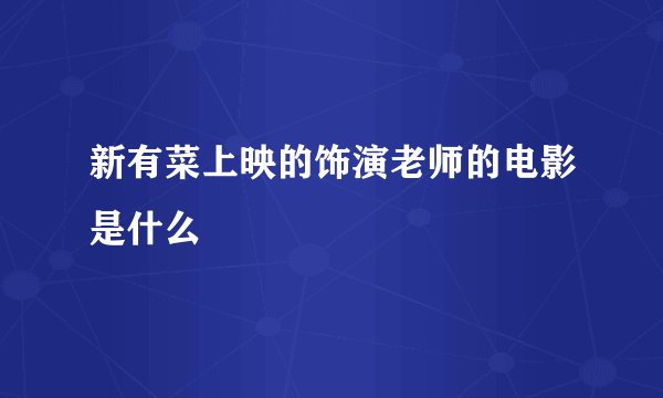 新有菜上映的饰演老师的电影是什么