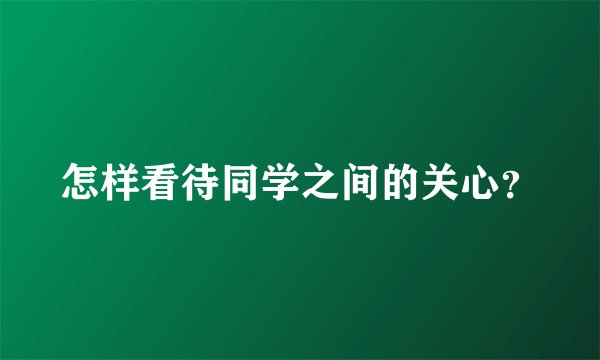 怎样看待同学之间的关心？