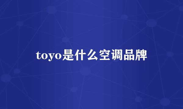 toyo是什么空调品牌