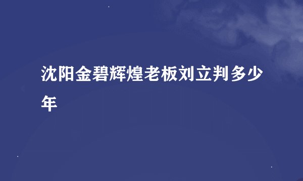 沈阳金碧辉煌老板刘立判多少年