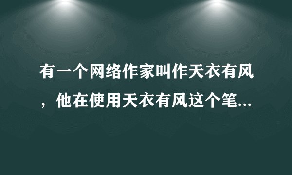 有一个网络作家叫作天衣有风，他在使用天衣有风这个笔名之前还有一个笔名叫什么？