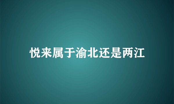 悦来属于渝北还是两江