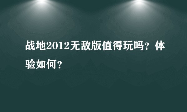 战地2012无敌版值得玩吗？体验如何？
