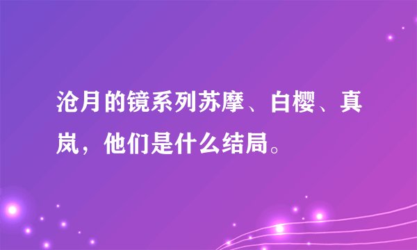 沧月的镜系列苏摩、白樱、真岚，他们是什么结局。