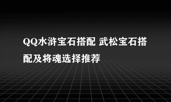 QQ水浒宝石搭配 武松宝石搭配及将魂选择推荐