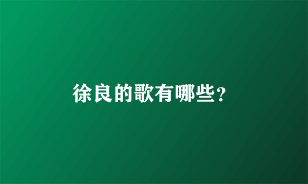 徐良的歌有哪些？