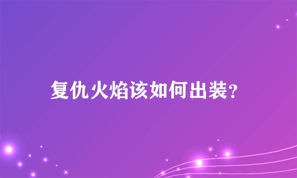 复仇火焰该如何出装？