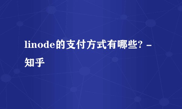 linode的支付方式有哪些? - 知乎