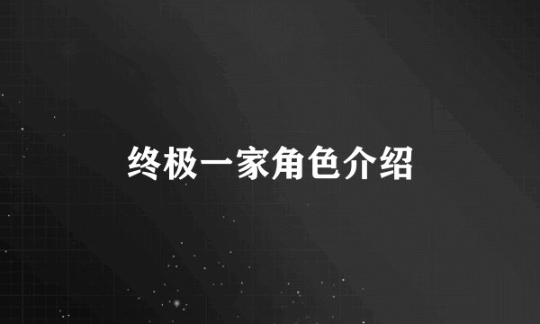 终极一家角色介绍