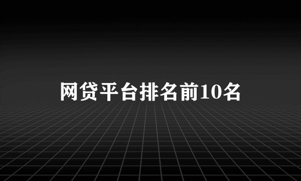 网贷平台排名前10名