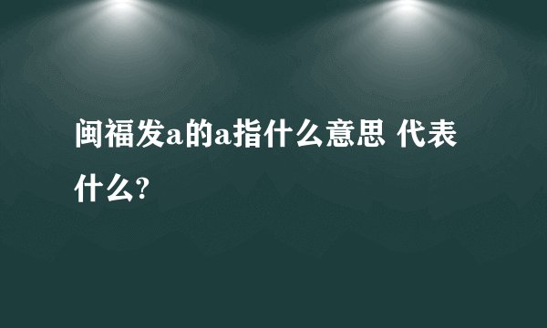 闽福发a的a指什么意思 代表什么?