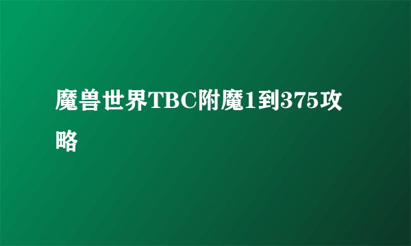 魔兽世界TBC附魔1到375攻略