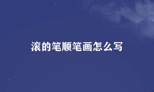 滚的笔顺笔画怎么写