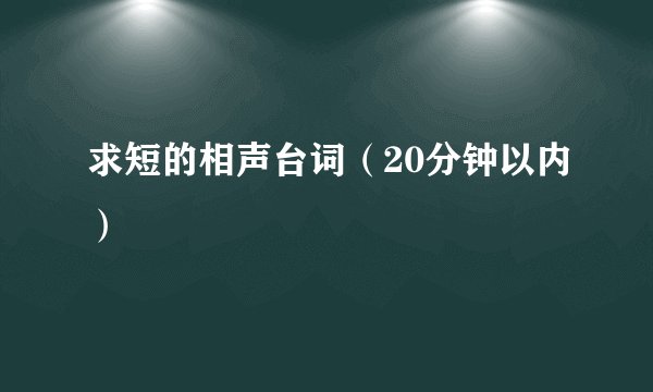 求短的相声台词（20分钟以内）