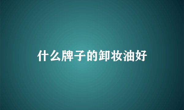 什么牌子的卸妆油好
