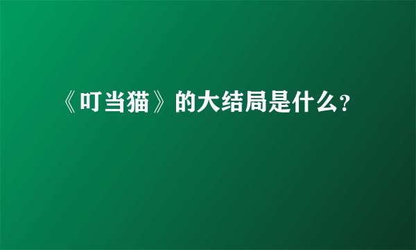 《叮当猫》的大结局是什么？