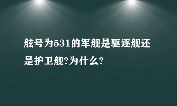 舷号为531的军舰是驱逐舰还是护卫舰?为什么?