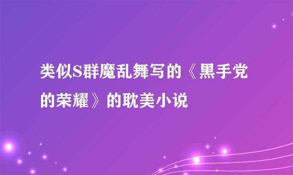 类似S群魔乱舞写的《黑手党的荣耀》的耽美小说