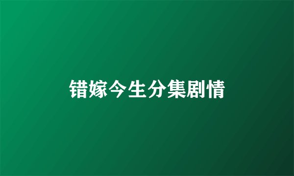 错嫁今生分集剧情
