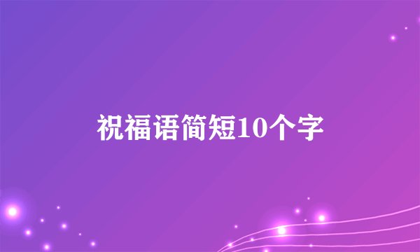 祝福语简短10个字