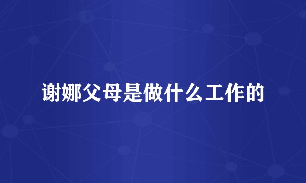谢娜父母是做什么工作的