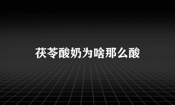 茯苓酸奶为啥那么酸