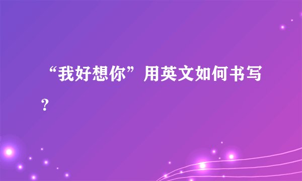 “我好想你”用英文如何书写？