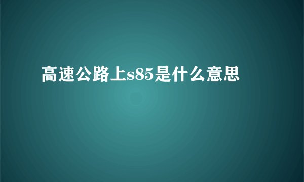 高速公路上s85是什么意思