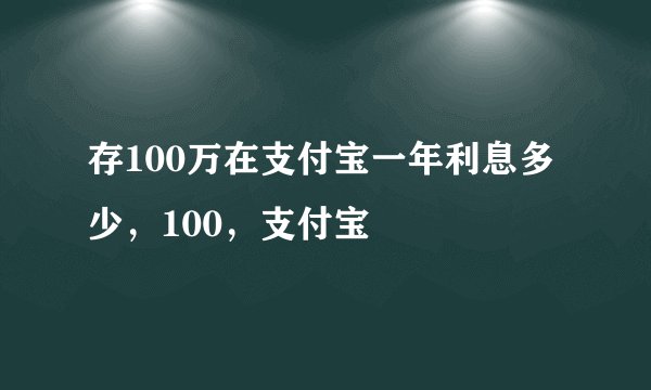 存100万在支付宝一年利息多少，100，支付宝