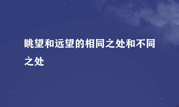 眺望和远望的相同之处和不同之处