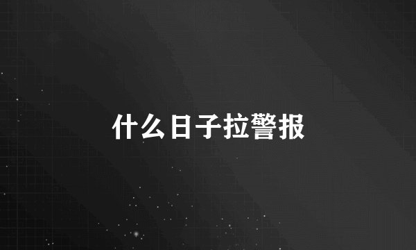 什么日子拉警报