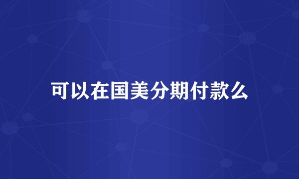 可以在国美分期付款么