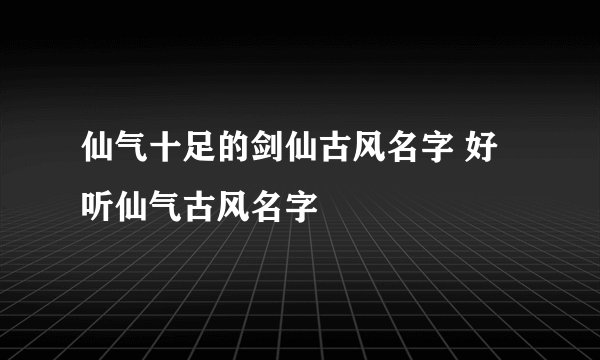 仙气十足的剑仙古风名字 好听仙气古风名字