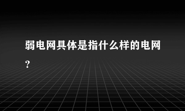 弱电网具体是指什么样的电网？