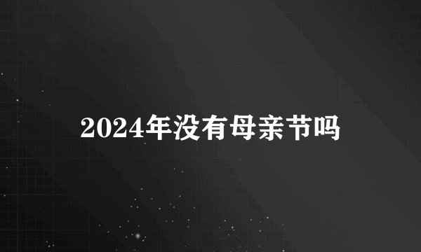 2024年没有母亲节吗