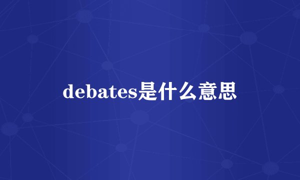 debates是什么意思