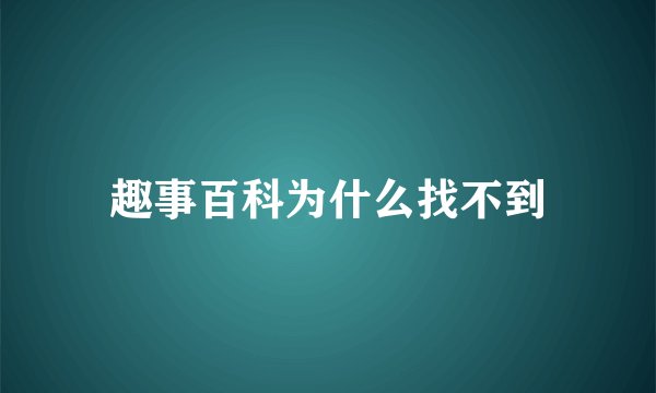 趣事百科为什么找不到