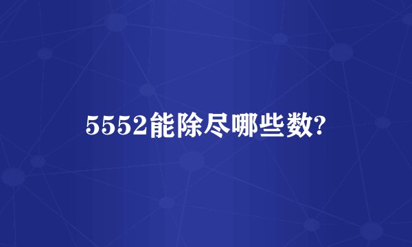 5552能除尽哪些数?