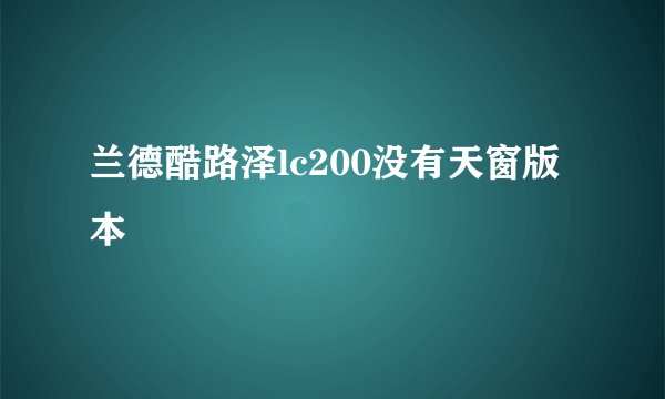 兰德酷路泽lc200没有天窗版本