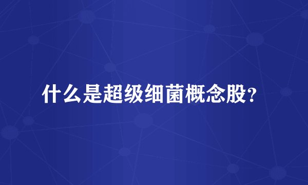 什么是超级细菌概念股？