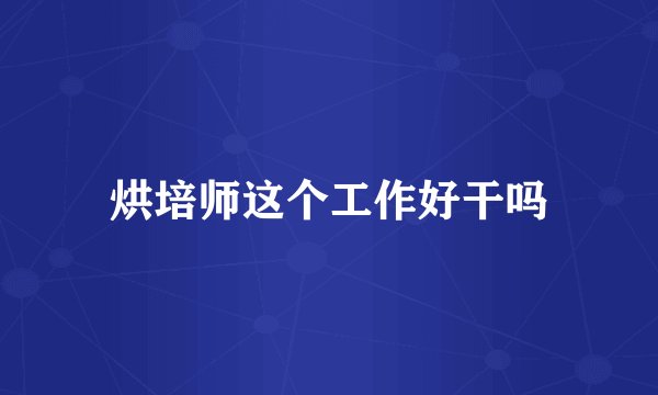烘培师这个工作好干吗