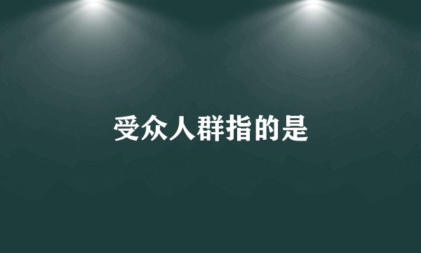 受众人群指的是