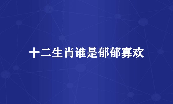 十二生肖谁是郁郁寡欢