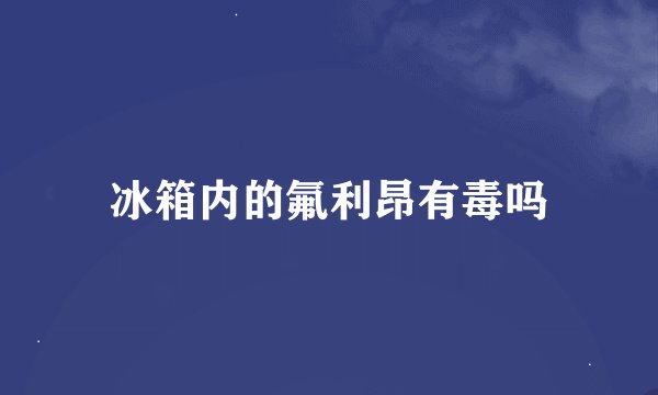 冰箱内的氟利昂有毒吗