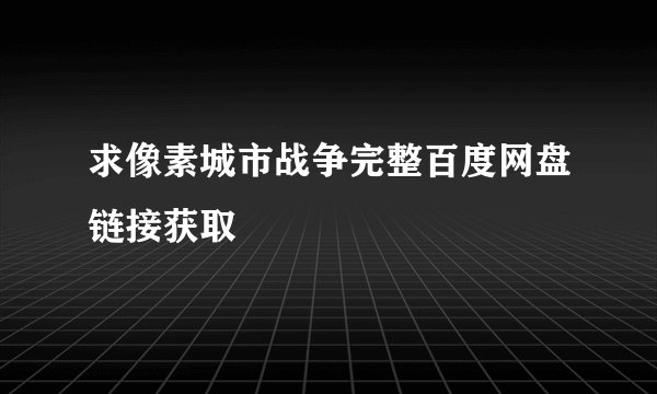 求像素城市战争完整百度网盘链接获取