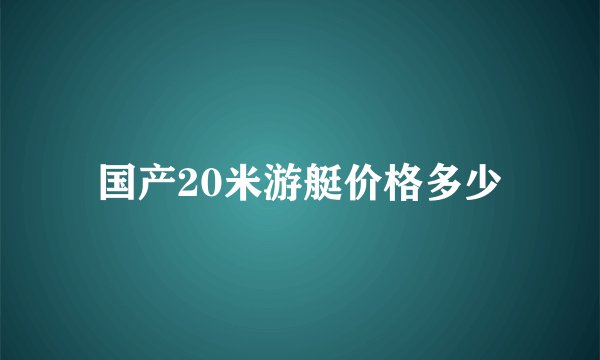 国产20米游艇价格多少