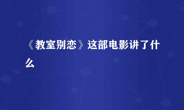 《教室别恋》这部电影讲了什么