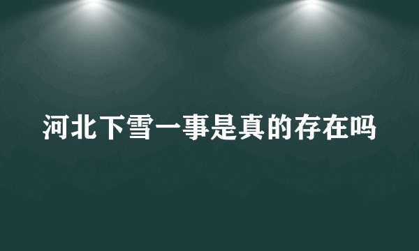 河北下雪一事是真的存在吗