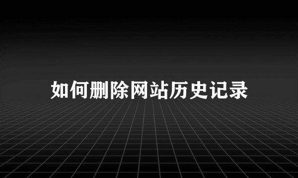 如何删除网站历史记录
