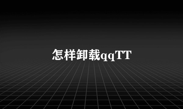 怎样卸载qqTT